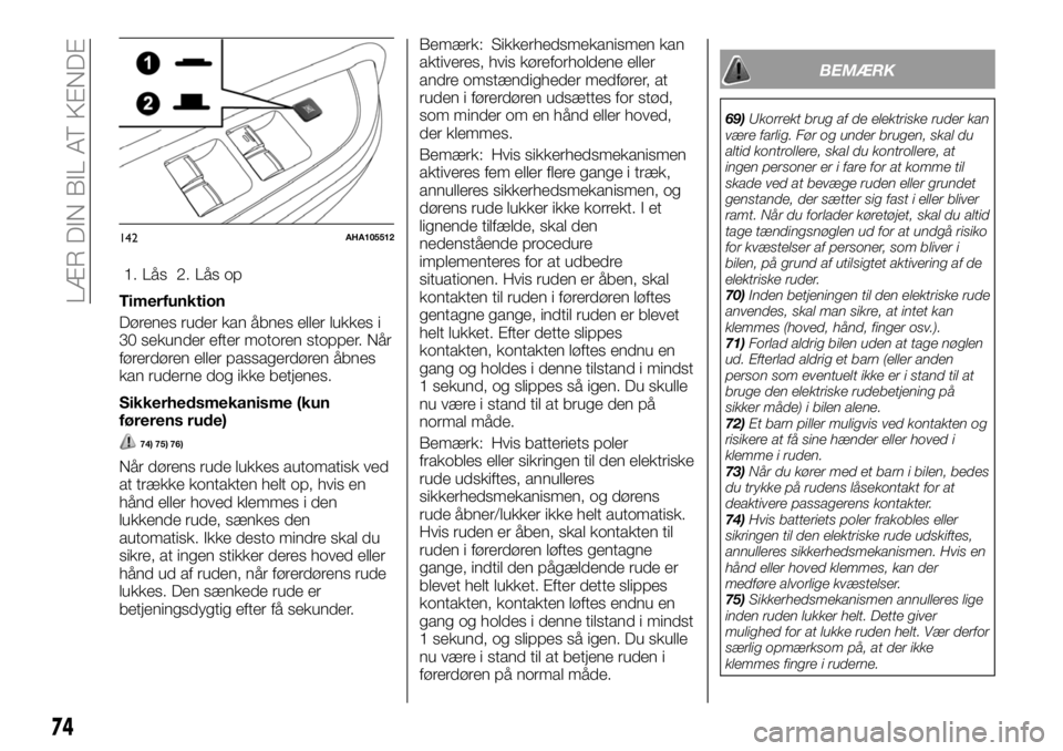 FIAT FULLBACK 2018  Brugs- og vedligeholdelsesvejledning (in Danish) 1. Lås 2. Lås op
Timerfunktion
Dørenes ruder kan åbnes eller lukkes i
30 sekunder efter motoren stopper. Når
førerdøren eller passagerdøren åbnes
kan ruderne dog ikke betjenes.
Sikkerhedsmeka