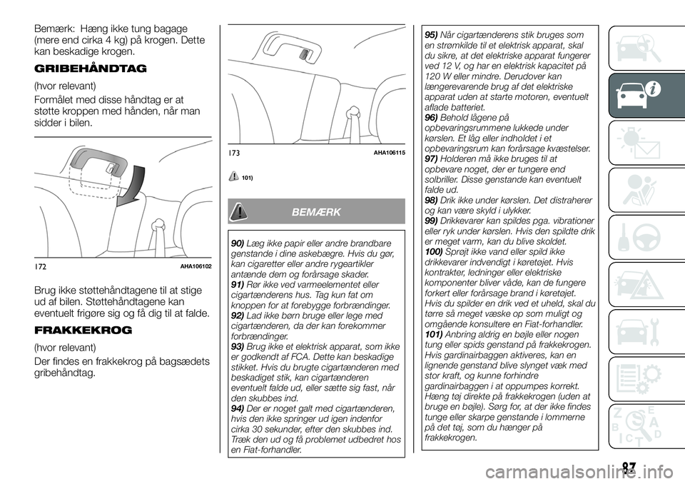 FIAT FULLBACK 2018  Brugs- og vedligeholdelsesvejledning (in Danish) Bemærk: Hæng ikke tung bagage
(mere end cirka 4 kg) på krogen. Dette
kan beskadige krogen.
GRIBEHÅNDTAG
(hvor relevant)
Formålet med disse håndtag er at
støtte kroppen med hånden, når man
sid