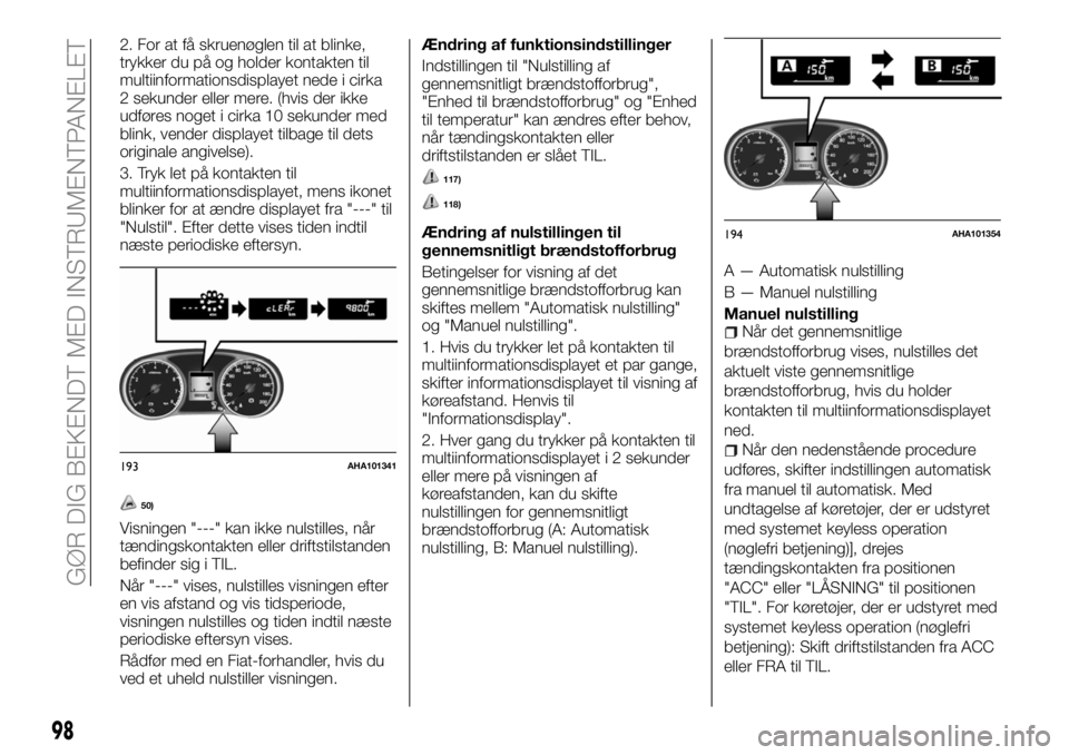FIAT FULLBACK 2018 Brugs- og vedligeholdelsesvejledning (in Danish) 2. For at få skruenøglen til at blinke,
trykker du på og holder kontakten til
multiinformationsdisplayet nede i cirka
2 sekunder eller mere. (hvis der ikke
udføres noget i cirka 10 sekunder med
bl FIAT FULLBACK 2018 Brugs- og vedligeholdelsesvejledning (in Danish) 2. For at få skruenøglen til at blinke,
trykker du på og holder kontakten til
multiinformationsdisplayet nede i cirka
2 sekunder eller mere. (hvis der ikke
udføres noget i cirka 10 sekunder med
bl