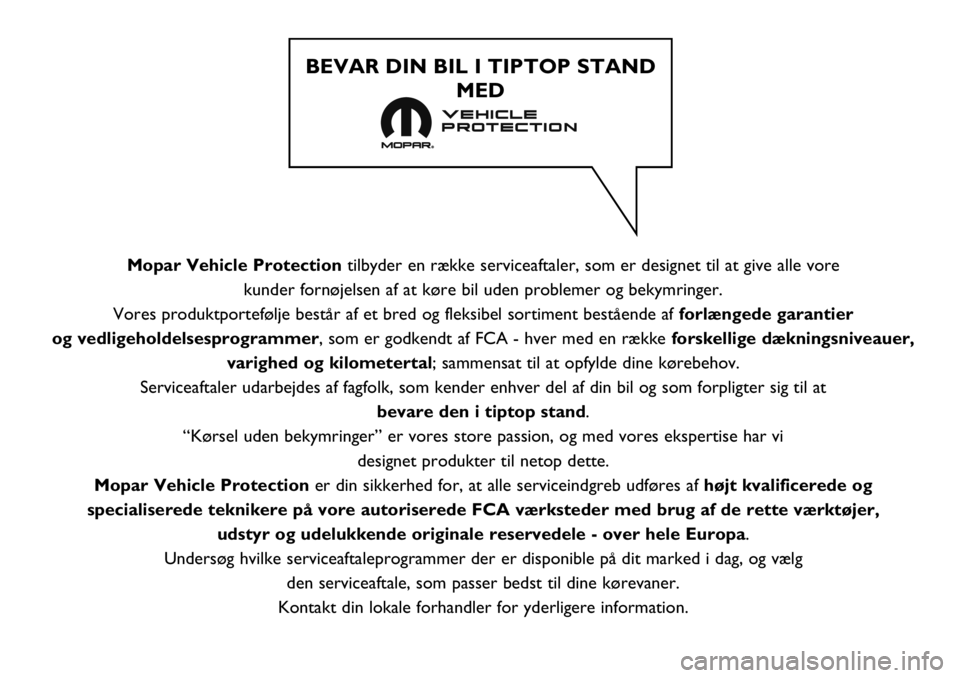 FIAT FULLBACK 2019 Brugs- og vedligeholdelsesvejledning (in Danish) Mopar Vehicle Protectiontilbyder en række serviceaftaler, som er designet til at give alle vore
kunder fornøjelsen af at køre bil uden problemer og bekymringer.
Vores produktportefølje består a FIAT FULLBACK 2019 Brugs- og vedligeholdelsesvejledning (in Danish) Mopar Vehicle Protectiontilbyder en række serviceaftaler, som er designet til at give alle vore
kunder fornøjelsen af at køre bil uden problemer og bekymringer.
Vores produktportefølje består a