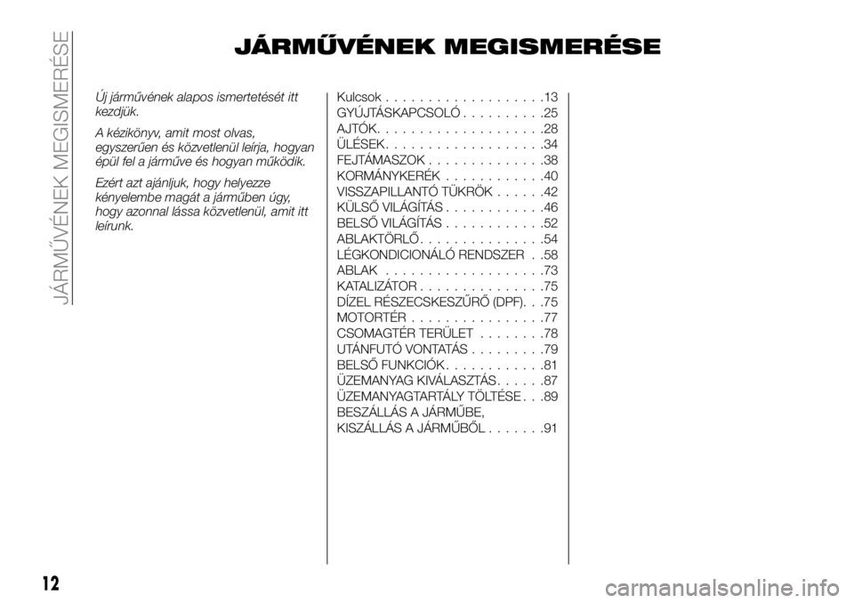 FIAT FULLBACK 2018 Kezelési és karbantartási útmutató (in Hungarian) JÁRMŰVÉNEK MEGISMERÉSE
Új járművének alapos ismertetését itt
kezdjük.
A kézikönyv, amit most olvas,
egyszerűen és közvetlenül leírja, hogyan
épül fel a járműve és hogyan működ FIAT FULLBACK 2018 Kezelési és karbantartási útmutató (in Hungarian) JÁRMŰVÉNEK MEGISMERÉSE
Új járművének alapos ismertetését itt
kezdjük.
A kézikönyv, amit most olvas,
egyszerűen és közvetlenül leírja, hogyan
épül fel a járműve és hogyan működ