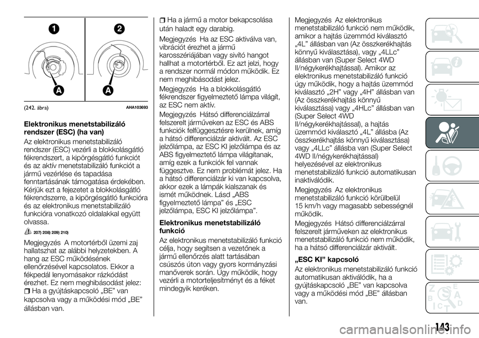 FIAT FULLBACK 2018  Kezelési és karbantartási útmutató (in Hungarian) Elektronikus menetstabilizáló
rendszer (ESC) (ha van)
Az elektronikus menetstabilizáló
rendszer (ESC) vezérli a blokkolásgátló
fékrendszert, a kipörgésgátló funkciót
és az aktív menets