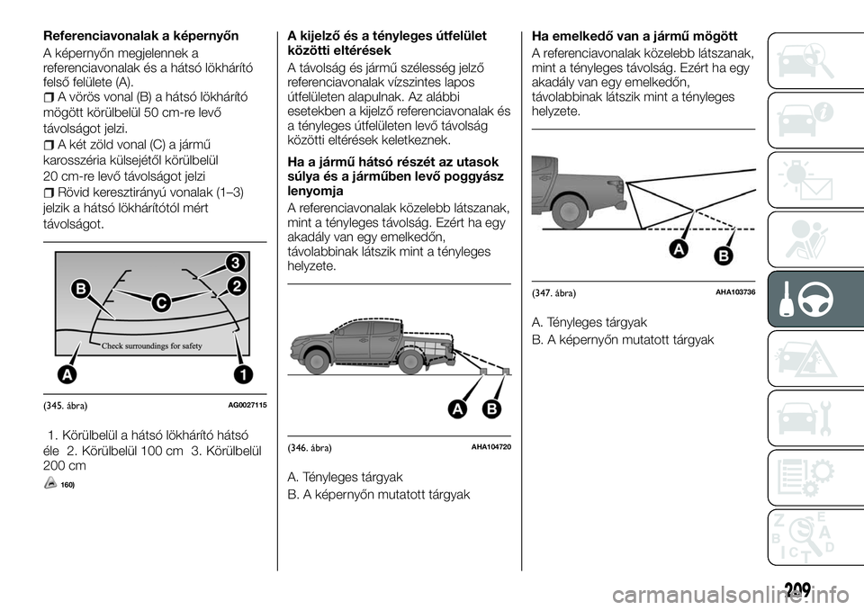 FIAT FULLBACK 2018  Kezelési és karbantartási útmutató (in Hungarian) Referenciavonalak a képernyőn
A képernyőn megjelennek a
referenciavonalak és a hátsó lökhárító
felső felülete (A).
A vörös vonal (B) a hátsó lökhárító
mögött körülbelül 50 cm
