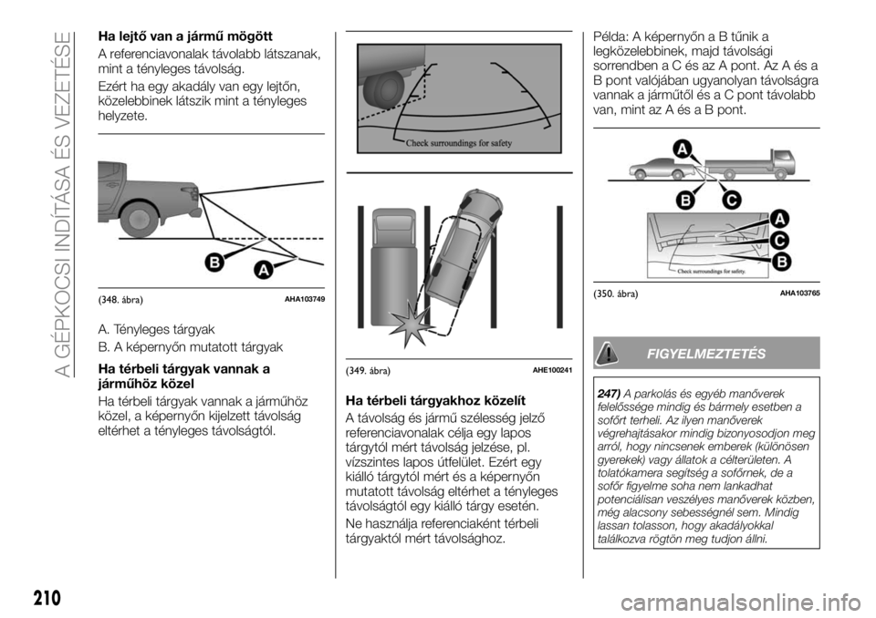 FIAT FULLBACK 2018  Kezelési és karbantartási útmutató (in Hungarian) Ha lejtő van a jármű mögött
A referenciavonalak távolabb látszanak,
mint a tényleges távolság.
Ezért ha egy akadály van egy lejtőn,
közelebbinek látszik mint a tényleges
helyzete.
A. T