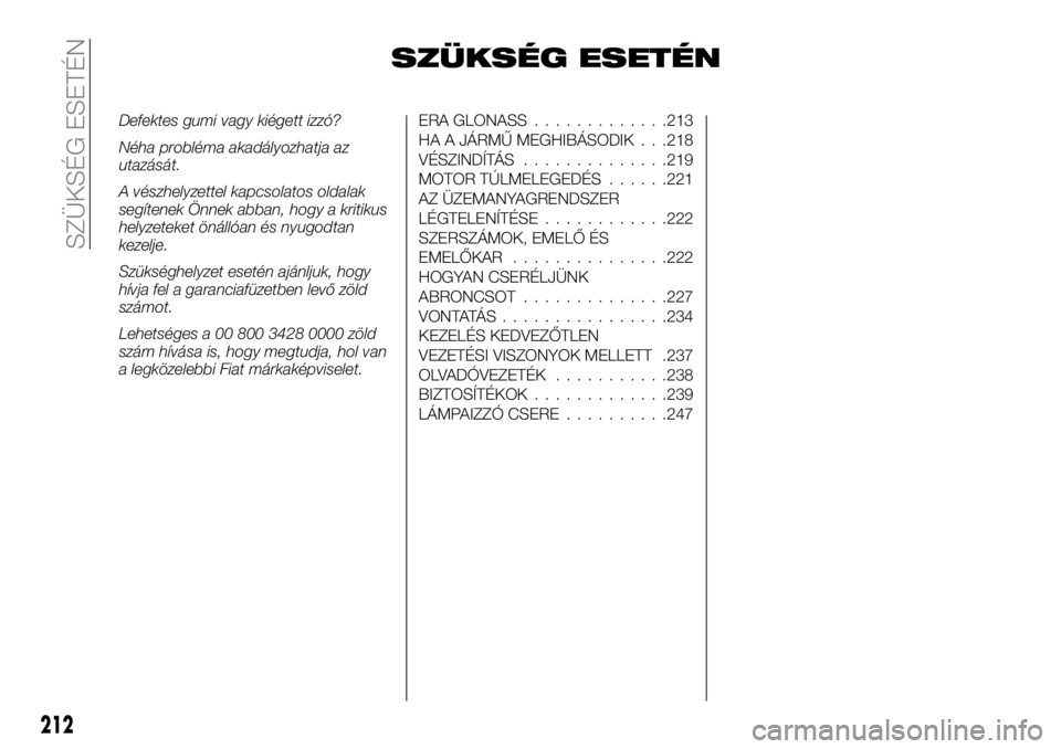 FIAT FULLBACK 2018  Kezelési és karbantartási útmutató (in Hungarian) SZÜKSÉG ESETÉN
Defektes gumi vagy kiégett izzó?
Néha probléma akadályozhatja az
utazását.
A vészhelyzettel kapcsolatos oldalak
segítenek Önnek abban, hogy a kritikus
helyzeteket önálló