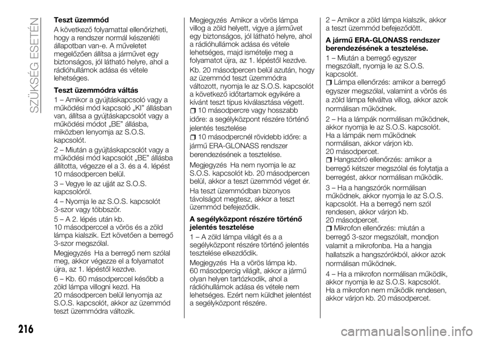 FIAT FULLBACK 2018  Kezelési és karbantartási útmutató (in Hungarian) Teszt üzemmód
A következő folyamattal ellenőrizheti,
hogy a rendszer normál készenléti
állapotban van-e. A műveletet
megelőzően állítsa a járművet egy
biztonságos, jól látható hely