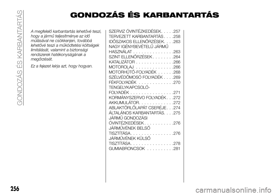 FIAT FULLBACK 2018 Kezelési és karbantartási útmutató (in Hungarian) GONDOZÁS ÉS KARBANTARTÁS
A megfelelő karbantartás lehetővé teszi,
hogy a jármű teljesítménye az idő
múlásával ne csökkenjen, továbbá
lehetővé teszi a működtetési költségek
lim FIAT FULLBACK 2018 Kezelési és karbantartási útmutató (in Hungarian) GONDOZÁS ÉS KARBANTARTÁS
A megfelelő karbantartás lehetővé teszi,
hogy a jármű teljesítménye az idő
múlásával ne csökkenjen, továbbá
lehetővé teszi a működtetési költségek
lim