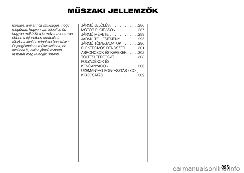 FIAT FULLBACK 2018 Kezelési és karbantartási útmutató (in Hungarian) MŰSZAKI JELLEMZŐK
Minden, ami ahhoz szükséges, hogy
megértse, hogyan van felépítve és
hogyan működik a járműve, benne van
ebben a fejezetben adatokkal,
táblázatokkal és képekkel illusz FIAT FULLBACK 2018 Kezelési és karbantartási útmutató (in Hungarian) MŰSZAKI JELLEMZŐK
Minden, ami ahhoz szükséges, hogy
megértse, hogyan van felépítve és
hogyan működik a járműve, benne van
ebben a fejezetben adatokkal,
táblázatokkal és képekkel illusz