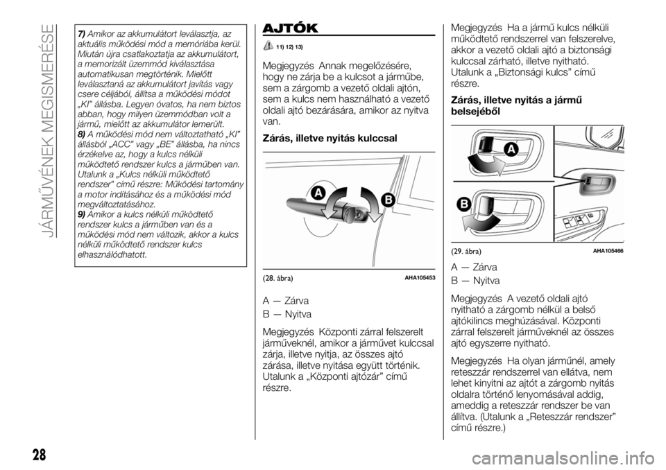 FIAT FULLBACK 2018 Kezelési és karbantartási útmutató (in Hungarian) 7)Amikor az akkumulátort leválasztja, az
aktuális működési mód a memóriába kerül.
Miután újra csatlakoztatja az akkumulátort,
a memorizált üzemmód kiválasztása
automatikusan megtört FIAT FULLBACK 2018 Kezelési és karbantartási útmutató (in Hungarian) 7)Amikor az akkumulátort leválasztja, az
aktuális működési mód a memóriába kerül.
Miután újra csatlakoztatja az akkumulátort,
a memorizált üzemmód kiválasztása
automatikusan megtört