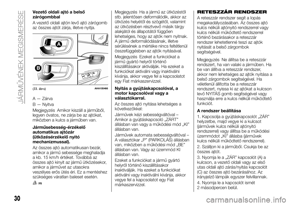 FIAT FULLBACK 2018 Kezelési és karbantartási útmutató (in Hungarian) Vezető oldali ajtó a belső
zárógombbal
A vezető oldali ajtón levő ajtó zárógomb
az összes ajtót zárja, illetve nyitja.
A — Zárva
B — Nyitva
Megjegyzés Amikor kiszáll a járműből FIAT FULLBACK 2018 Kezelési és karbantartási útmutató (in Hungarian) Vezető oldali ajtó a belső
zárógombbal
A vezető oldali ajtón levő ajtó zárógomb
az összes ajtót zárja, illetve nyitja.
A — Zárva
B — Nyitva
Megjegyzés Amikor kiszáll a járműből