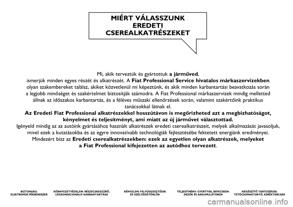 FIAT FULLBACK 2018 Kezelési és karbantartási útmutató (in Hungarian) Mi, akik terveztük és gyártottuka járműved,
ismerjük minden egyes részét és alkatrészét. A Fiat Professional Service hivatalos márkaszervizekben
olyan szakembereket találsz, akiket köz FIAT FULLBACK 2018 Kezelési és karbantartási útmutató (in Hungarian) Mi, akik terveztük és gyártottuka járműved,
ismerjük minden egyes részét és alkatrészét. A Fiat Professional Service hivatalos márkaszervizekben
olyan szakembereket találsz, akiket köz