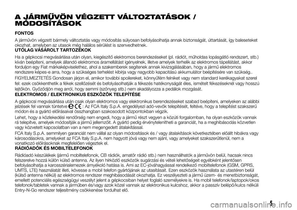 FIAT FULLBACK 2018 Kezelési és karbantartási útmutató (in Hungarian) A JÁRMŰVÖN VÉGZETT VÁLTOZTATÁSOK /
MÓDOSÍTÁSOK
FONTOS
A járművön végzett bármely változtatás vagy módosítás súlyosan befolyásolhatja annak biztonságát, úttartását, így bales FIAT FULLBACK 2018 Kezelési és karbantartási útmutató (in Hungarian) A JÁRMŰVÖN VÉGZETT VÁLTOZTATÁSOK /
MÓDOSÍTÁSOK
FONTOS
A járművön végzett bármely változtatás vagy módosítás súlyosan befolyásolhatja annak biztonságát, úttartását, így bales