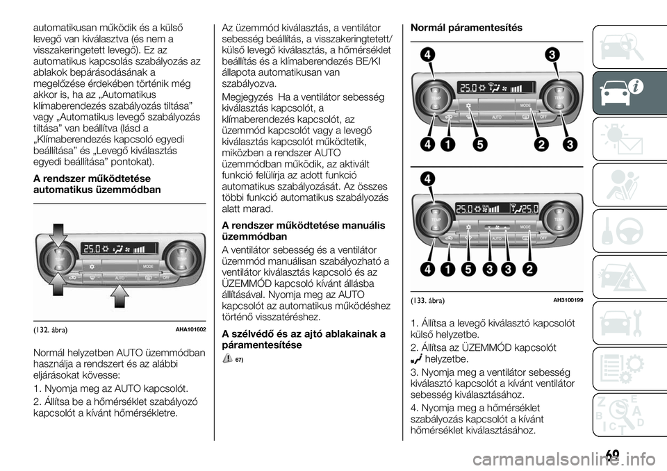 FIAT FULLBACK 2018 Kezelési és karbantartási útmutató (in Hungarian) automatikusan működik és a külső
levegő van kiválasztva (és nem a
visszakeringetett levegő). Ez az
automatikus kapcsolás szabályozás az
ablakok bepárásodásának a
megelőzése érdekéb FIAT FULLBACK 2018 Kezelési és karbantartási útmutató (in Hungarian) automatikusan működik és a külső
levegő van kiválasztva (és nem a
visszakeringetett levegő). Ez az
automatikus kapcsolás szabályozás az
ablakok bepárásodásának a
megelőzése érdekéb
