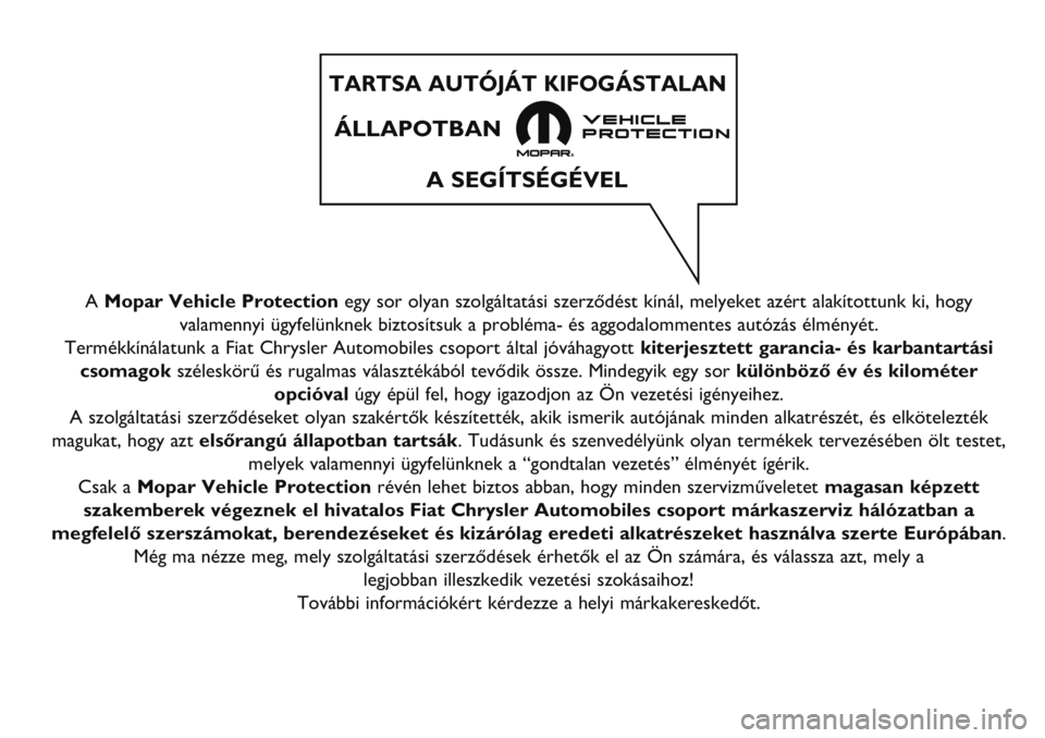 FIAT FULLBACK 2020  Kezelési és karbantartási útmutató (in Hungarian) A Mopar Vehicle Protectionegy sor olyan szolgáltatási szerződést kínál, melyeket azért alakítottunk ki, hogy
valamennyi ügyfelünknek biztosítsuk a probléma- és aggodalommentes autózás 