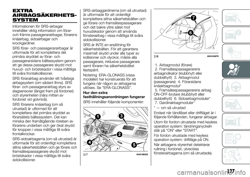 FIAT FULLBACK 2017  Drift- och underhållshandbok (in Swedish) EXTRA
AIRBAGSÄKERHETS-
SYSTEM
Informationen för SRS-airbagar
innehåller viktig information om förar-
och främre passagerarairbagar, förarens
knäairbag, sidoairbagar och
krockgardiner.
SRS föra