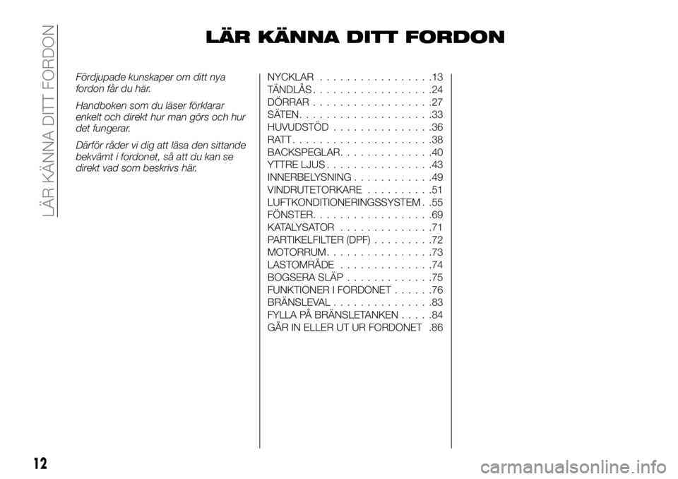 FIAT FULLBACK 2017  Drift- och underhållshandbok (in Swedish) LÄR KÄNNA DITT FORDON
Fördjupade kunskaper om ditt nya
fordon får du här.
Handboken som du läser förklarar
enkelt och direkt hur man görs och hur
det fungerar.
Därför råder vi dig att läsa