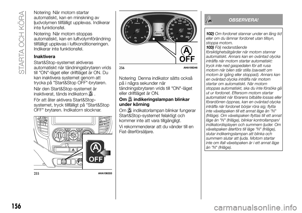 FIAT FULLBACK 2017 Drift- och underhållshandbok (in Swedish) Notering När motorn startar
automatiskt, kan en minskning av
ljudvolymen tillfälligt upplevas. Indikerar
inte funktionsfel.
Notering När motorn stoppas
automatiskt, kan en luftvolymförändring
til FIAT FULLBACK 2017 Drift- och underhållshandbok (in Swedish) Notering När motorn startar
automatiskt, kan en minskning av
ljudvolymen tillfälligt upplevas. Indikerar
inte funktionsfel.
Notering När motorn stoppas
automatiskt, kan en luftvolymförändring
til