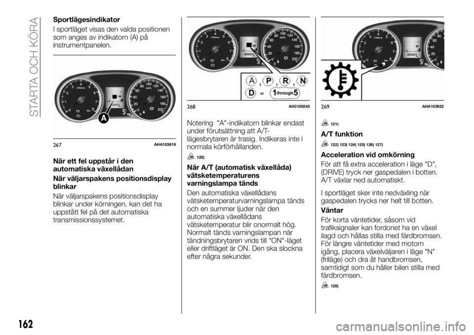 FIAT FULLBACK 2017 Drift- och underhållshandbok (in Swedish) Sportlägesindikator
I sportläget visas den valda positionen
som anges av indikatorn (A) på
instrumentpanelen.
När ett fel uppstår i den
automatiska växellådan
När väljarspakens positionsdispl FIAT FULLBACK 2017 Drift- och underhållshandbok (in Swedish) Sportlägesindikator
I sportläget visas den valda positionen
som anges av indikatorn (A) på
instrumentpanelen.
När ett fel uppstår i den
automatiska växellådan
När väljarspakens positionsdispl