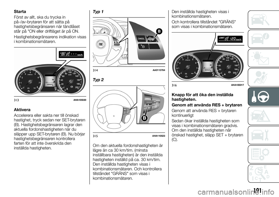 FIAT FULLBACK 2017 Drift- och underhållshandbok (in Swedish) Starta
Först av allt, ska du trycka in
på-/av-brytaren för att sätta på
hastighetsbegränsaren när tändlåset
står på "ON eller driftläget är på ON.
Hastighetsbegränsarens indikation FIAT FULLBACK 2017 Drift- och underhållshandbok (in Swedish) Starta
Först av allt, ska du trycka in
på-/av-brytaren för att sätta på
hastighetsbegränsaren när tändlåset
står på "ON eller driftläget är på ON.
Hastighetsbegränsarens indikation