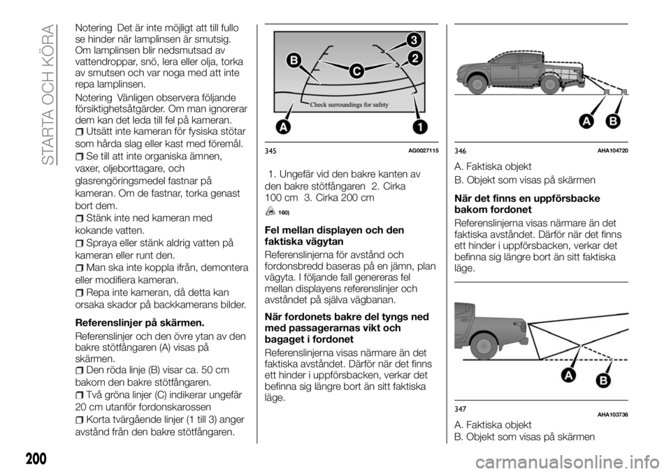 FIAT FULLBACK 2017 Drift- och underhållshandbok (in Swedish) Notering Det är inte möjligt att till fullo
se hinder när lamplinsen är smutsig.
Om lamplinsen blir nedsmutsad av
vattendroppar, snö, lera eller olja, torka
av smutsen och var noga med att inte
r FIAT FULLBACK 2017 Drift- och underhållshandbok (in Swedish) Notering Det är inte möjligt att till fullo
se hinder när lamplinsen är smutsig.
Om lamplinsen blir nedsmutsad av
vattendroppar, snö, lera eller olja, torka
av smutsen och var noga med att inte
r