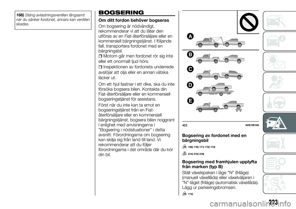FIAT FULLBACK 2017 Drift- och underhållshandbok (in Swedish) 168)Stäng avlastningsventilen långsamt
när du sänker fordonet, annars kan ventilen
skadas.BOGSERING
Om ditt fordon behöver bogseras
Om bogsering är nödvändigt,
rekommenderar vi att du låter d FIAT FULLBACK 2017 Drift- och underhållshandbok (in Swedish) 168)Stäng avlastningsventilen långsamt
när du sänker fordonet, annars kan ventilen
skadas.BOGSERING
Om ditt fordon behöver bogseras
Om bogsering är nödvändigt,
rekommenderar vi att du låter d