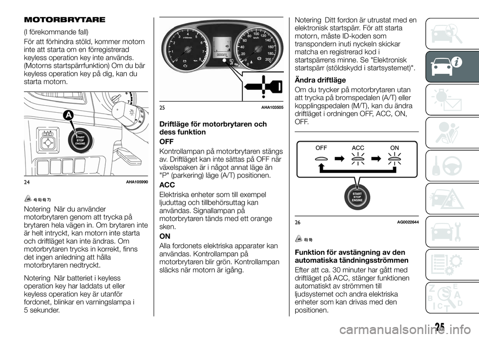 FIAT FULLBACK 2017 Drift- och underhållshandbok (in Swedish) MOTORBRYTARE
(I förekommande fall)
För att förhindra stöld, kommer motorn
inte att starta om en förregistrerad
keyless operation key inte används.
(Motorns startspärrfunktion) Om du bär
keyles FIAT FULLBACK 2017 Drift- och underhållshandbok (in Swedish) MOTORBRYTARE
(I förekommande fall)
För att förhindra stöld, kommer motorn
inte att starta om en förregistrerad
keyless operation key inte används.
(Motorns startspärrfunktion) Om du bär
keyles