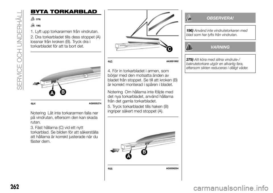 FIAT FULLBACK 2017 Drift- och underhållshandbok (in Swedish) BYTA TORKARBLAD
379)
196)
1. Lyft upp torkararmen från vindrutan.
2. Dra torkarbladet tills dess stoppet (A)
lossnar från kroken (B). Tryck dra i
torkarbladet för att ta bort det.
Notering Låt int FIAT FULLBACK 2017 Drift- och underhållshandbok (in Swedish) BYTA TORKARBLAD
379)
196)
1. Lyft upp torkararmen från vindrutan.
2. Dra torkarbladet tills dess stoppet (A)
lossnar från kroken (B). Tryck dra i
torkarbladet för att ta bort det.
Notering Låt int