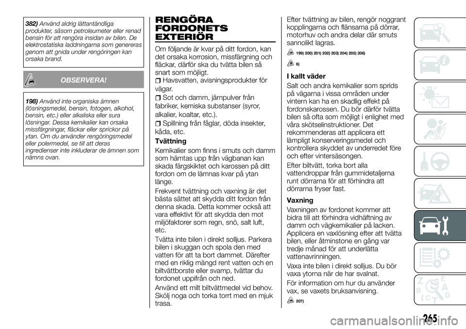 FIAT FULLBACK 2017 Drift- och underhållshandbok (in Swedish) 382)Använd aldrig lättantändliga
produkter, såsom petroleumeter eller renad
bensin för att rengöra insidan av bilen. De
elektrostatiska laddningarna som genereras
genom att gnida under rengörin FIAT FULLBACK 2017 Drift- och underhållshandbok (in Swedish) 382)Använd aldrig lättantändliga
produkter, såsom petroleumeter eller renad
bensin för att rengöra insidan av bilen. De
elektrostatiska laddningarna som genereras
genom att gnida under rengörin
