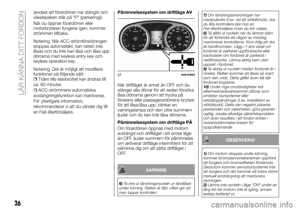 FIAT FULLBACK 2017 Drift- och underhållshandbok (in Swedish) (endast att förardörren har stängts och
växelspaken står på "P" (parkering)).
När du öppnar förardörren eller
motorbrytaren fungerar igen, kommer
strömmen tillbaka.
Notering När AC FIAT FULLBACK 2017 Drift- och underhållshandbok (in Swedish) (endast att förardörren har stängts och
växelspaken står på "P" (parkering)).
När du öppnar förardörren eller
motorbrytaren fungerar igen, kommer
strömmen tillbaka.
Notering När AC