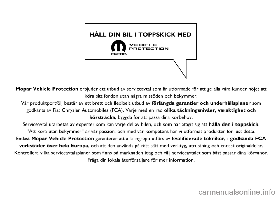 FIAT FULLBACK 2017 Drift- och underhållshandbok (in Swedish) Mopar Vehicle Protection erbjuder ett utbud av serviceavtal som är utformade för att ge alla våra kunder nöjet att
köra sitt fordon utan några missöden och bekymmer.
Vår produktportfölj best FIAT FULLBACK 2017 Drift- och underhållshandbok (in Swedish) Mopar Vehicle Protection erbjuder ett utbud av serviceavtal som är utformade för att ge alla våra kunder nöjet att
köra sitt fordon utan några missöden och bekymmer.
Vår produktportfölj best