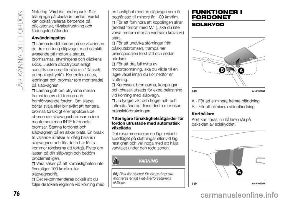 FIAT FULLBACK 2017  Drift- och underhållshandbok (in Swedish) Notering Värdena under punkt 9 är
tillämpliga på olastade fordon. Värdet
kan också varieras beroende på
däckstorlek, tillvalsutrustning och
fjädringsförhållanden.
Användningstips
Lämna in