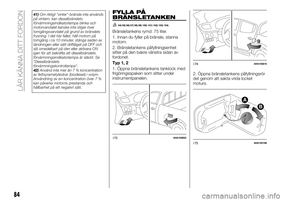 FIAT FULLBACK 2017 Drift- och underhållshandbok (in Swedish) 41)Om riktigt "vinter"-bränsle inte används
på vintern, kan dieselbränslets
förvärmningsindikatorlampa blinka och
motorvarvtalet kanske inte stiger över
tomgångsvarvtalet på grund av FIAT FULLBACK 2017 Drift- och underhållshandbok (in Swedish) 41)Om riktigt "vinter"-bränsle inte används
på vintern, kan dieselbränslets
förvärmningsindikatorlampa blinka och
motorvarvtalet kanske inte stiger över
tomgångsvarvtalet på grund av