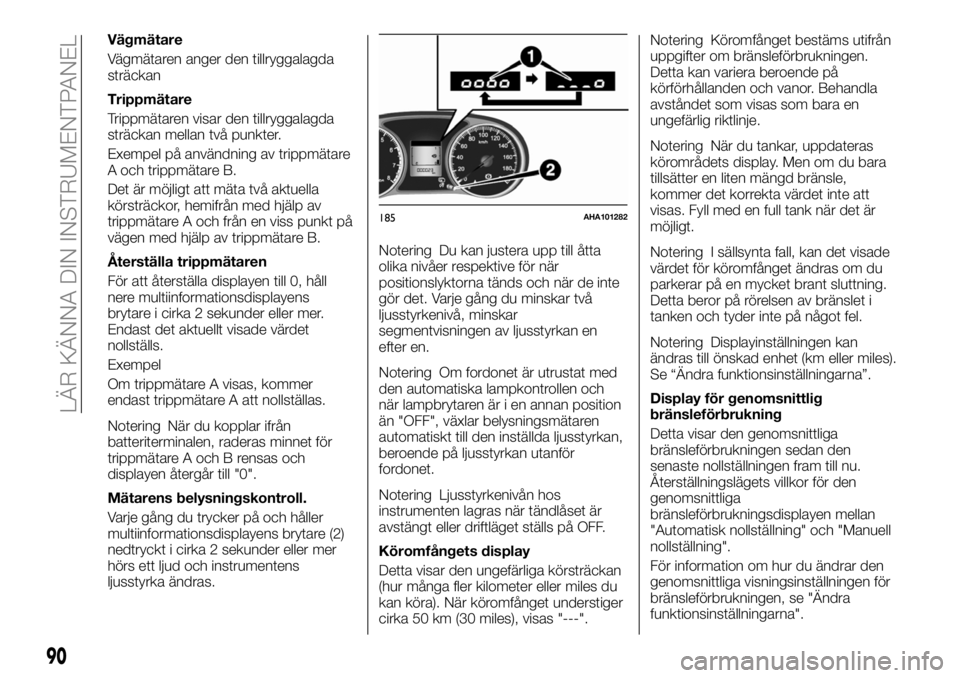 FIAT FULLBACK 2017 Drift- och underhållshandbok (in Swedish) Vägmätare
Vägmätaren anger den tillryggalagda
sträckan
Trippmätare
Trippmätaren visar den tillryggalagda
sträckan mellan två punkter.
Exempel på användning av trippmätare
A och trippmätar FIAT FULLBACK 2017 Drift- och underhållshandbok (in Swedish) Vägmätare
Vägmätaren anger den tillryggalagda
sträckan
Trippmätare
Trippmätaren visar den tillryggalagda
sträckan mellan två punkter.
Exempel på användning av trippmätare
A och trippmätar