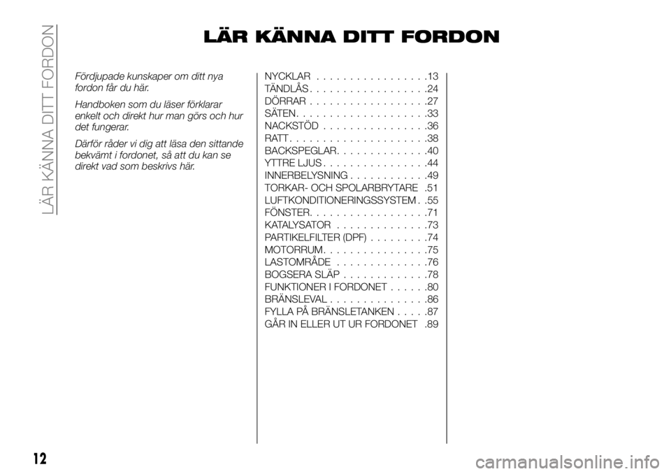 FIAT FULLBACK 2018 Drift- och underhållshandbok (in Swedish) LÄR KÄNNA DITT FORDON
Fördjupade kunskaper om ditt nya
fordon får du här.
Handboken som du läser förklarar
enkelt och direkt hur man görs och hur
det fungerar.
Därför råder vi dig att läsa FIAT FULLBACK 2018 Drift- och underhållshandbok (in Swedish) LÄR KÄNNA DITT FORDON
Fördjupade kunskaper om ditt nya
fordon får du här.
Handboken som du läser förklarar
enkelt och direkt hur man görs och hur
det fungerar.
Därför råder vi dig att läsa