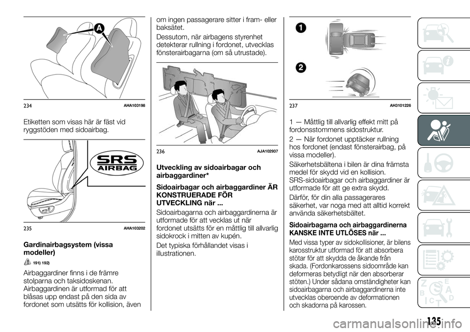 FIAT FULLBACK 2018  Drift- och underhållshandbok (in Swedish) Etiketten som visas här är fäst vid
ryggstöden med sidoairbag.
Gardinairbagsystem (vissa
modeller)
191) 192)
Airbaggardiner finns i de främre
stolparna och taksidoskenan.
Airbaggardinen är utfor