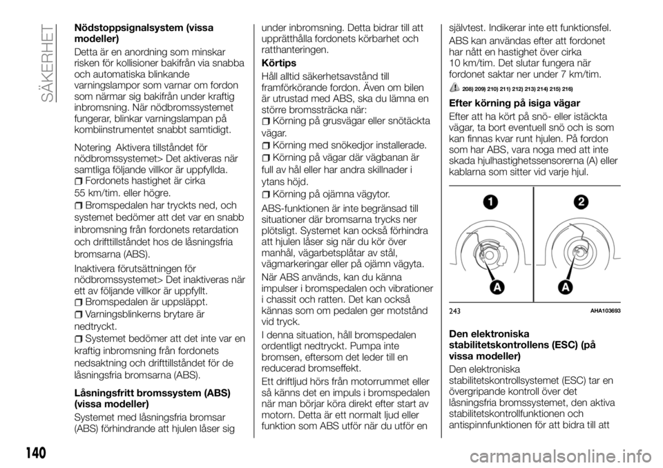 FIAT FULLBACK 2018 Drift- och underhållshandbok (in Swedish) Nödstoppsignalsystem (vissa
modeller)
Detta är en anordning som minskar
risken för kollisioner bakifrån via snabba
och automatiska blinkande
varningslampor som varnar om fordon
som närmar sig bak FIAT FULLBACK 2018 Drift- och underhållshandbok (in Swedish) Nödstoppsignalsystem (vissa
modeller)
Detta är en anordning som minskar
risken för kollisioner bakifrån via snabba
och automatiska blinkande
varningslampor som varnar om fordon
som närmar sig bak