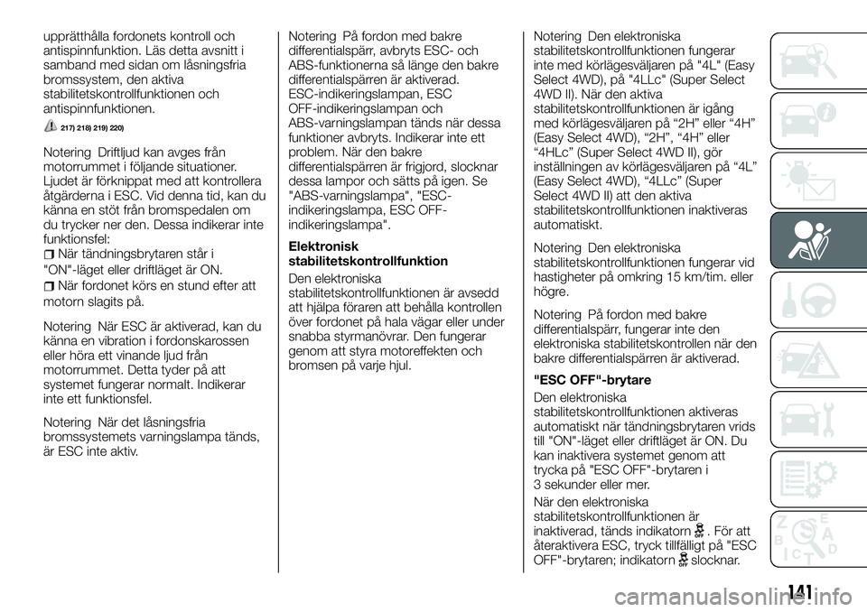 FIAT FULLBACK 2018 Drift- och underhållshandbok (in Swedish) upprätthålla fordonets kontroll och
antispinnfunktion. Läs detta avsnitt i
samband med sidan om låsningsfria
bromssystem, den aktiva
stabilitetskontrollfunktionen och
antispinnfunktionen.
217) 218 FIAT FULLBACK 2018 Drift- och underhållshandbok (in Swedish) upprätthålla fordonets kontroll och
antispinnfunktion. Läs detta avsnitt i
samband med sidan om låsningsfria
bromssystem, den aktiva
stabilitetskontrollfunktionen och
antispinnfunktionen.
217) 218