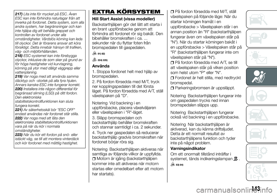 FIAT FULLBACK 2018 Drift- och underhållshandbok (in Swedish) 217)Lita inte för mycket på ESC. Även
ESC kan inte förhindra naturlagar från att
inverka på fordonet. Detta system, som alla
andra system, har begränsningar och kan
inte hjälpa dig att behåll FIAT FULLBACK 2018 Drift- och underhållshandbok (in Swedish) 217)Lita inte för mycket på ESC. Även
ESC kan inte förhindra naturlagar från att
inverka på fordonet. Detta system, som alla
andra system, har begränsningar och kan
inte hjälpa dig att behåll