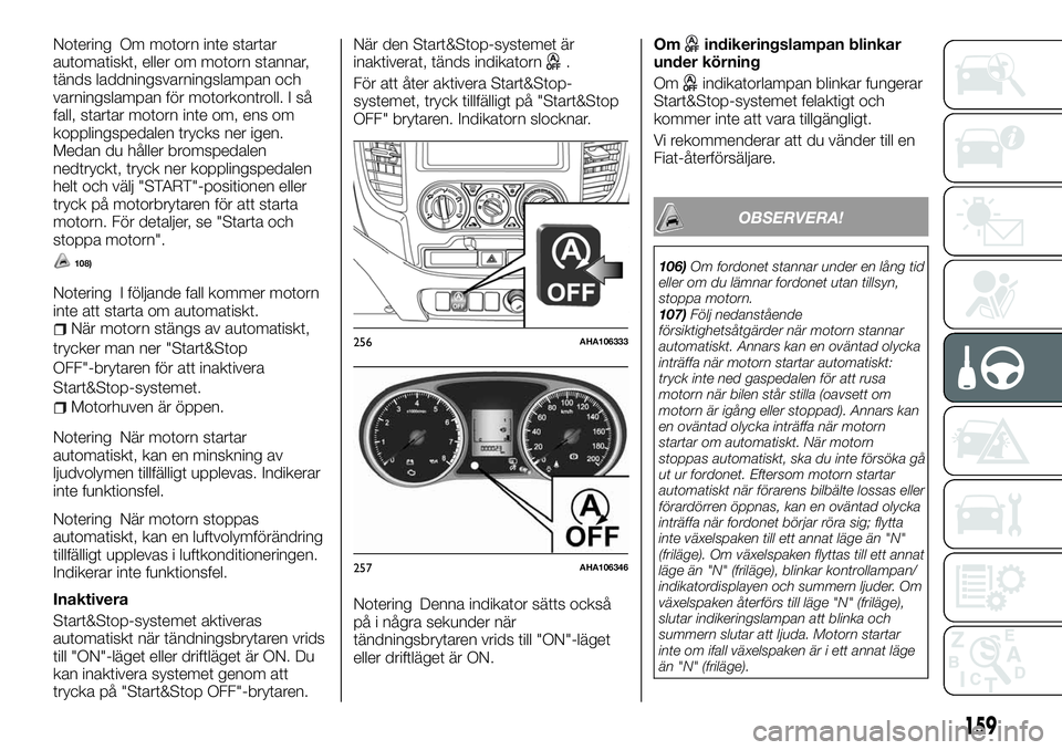 FIAT FULLBACK 2018 Drift- och underhållshandbok (in Swedish) Notering Om motorn inte startar
automatiskt, eller om motorn stannar,
tänds laddningsvarningslampan och
varningslampan för motorkontroll. I så
fall, startar motorn inte om, ens om
kopplingspedalen FIAT FULLBACK 2018 Drift- och underhållshandbok (in Swedish) Notering Om motorn inte startar
automatiskt, eller om motorn stannar,
tänds laddningsvarningslampan och
varningslampan för motorkontroll. I så
fall, startar motorn inte om, ens om
kopplingspedalen