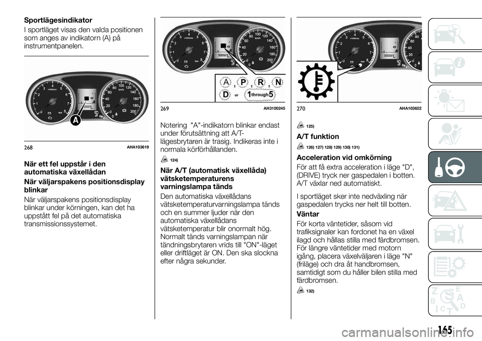 FIAT FULLBACK 2018 Drift- och underhållshandbok (in Swedish) Sportlägesindikator
I sportläget visas den valda positionen
som anges av indikatorn (A) på
instrumentpanelen.
När ett fel uppstår i den
automatiska växellådan
När väljarspakens positionsdispl FIAT FULLBACK 2018 Drift- och underhållshandbok (in Swedish) Sportlägesindikator
I sportläget visas den valda positionen
som anges av indikatorn (A) på
instrumentpanelen.
När ett fel uppstår i den
automatiska växellådan
När väljarspakens positionsdispl