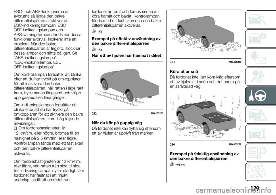 FIAT FULLBACK 2018  Drift- och underhållshandbok (in Swedish) ESC- och ABS-funktionerna är
avbrutna så länge den bakre
differentialspärren är aktiverad.
ESC-indikeringslampan, ESC
OFF-indikeringslampan och
ABS-varningslampan tänds när dessa
funktioner avb