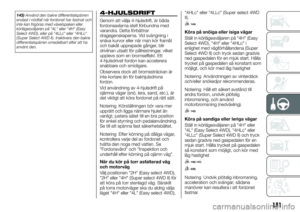 FIAT FULLBACK 2018  Drift- och underhållshandbok (in Swedish) 143)Använd den bakre differentialspärren
endast i nödfall när fordonet har fastnat och
inte kan frigöras med växelspaken eller
körlägesväljaren på "4L" eller "4H" (Easy
Selec