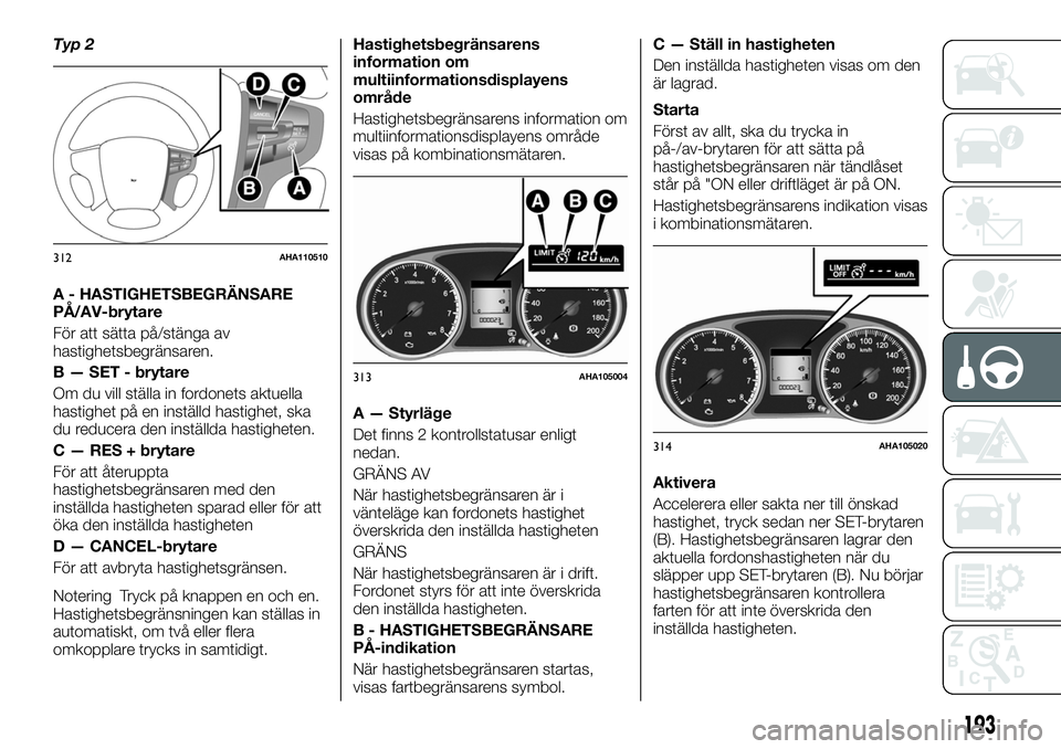 FIAT FULLBACK 2018 Drift- och underhållshandbok (in Swedish) Typ 2
A - HASTIGHETSBEGRÄNSARE
PÅ/AV-brytare
För att sätta på/stänga av
hastighetsbegränsaren.
B — SET - brytare
Om du vill ställa in fordonets aktuella
hastighet på en inställd hastighet, FIAT FULLBACK 2018 Drift- och underhållshandbok (in Swedish) Typ 2
A - HASTIGHETSBEGRÄNSARE
PÅ/AV-brytare
För att sätta på/stänga av
hastighetsbegränsaren.
B — SET - brytare
Om du vill ställa in fordonets aktuella
hastighet på en inställd hastighet,