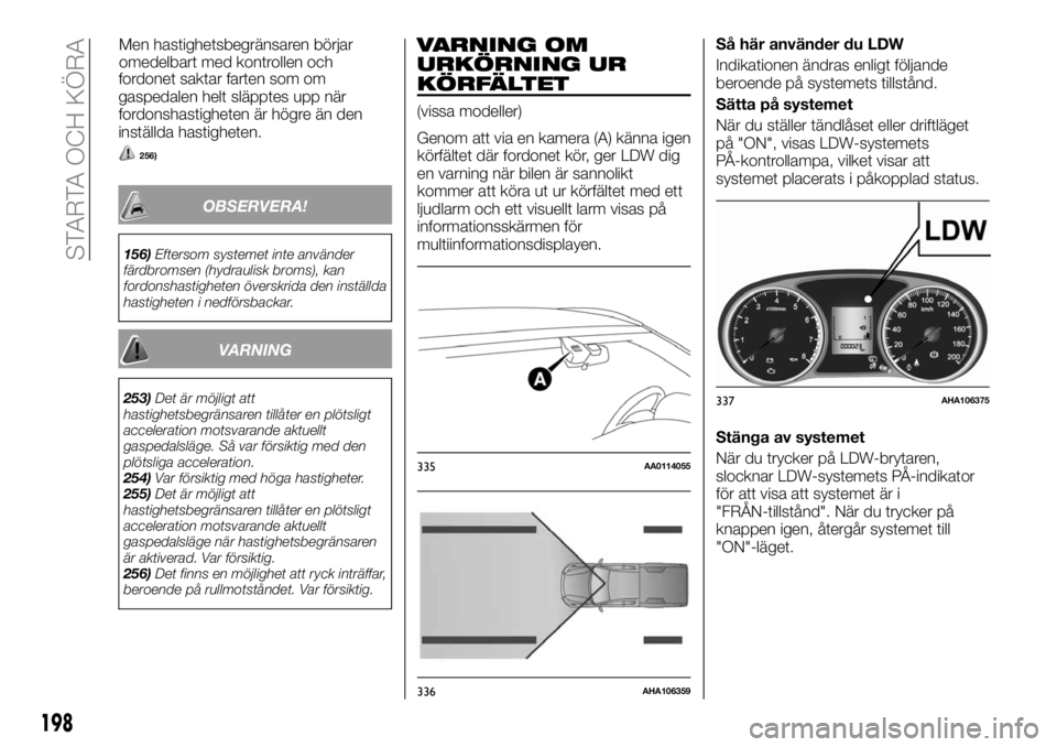 FIAT FULLBACK 2018 Drift- och underhållshandbok (in Swedish) fordonet saktar farten som om
gaspedalen helt släpptes upp när
fordonshastigheten är högre än den
inställda hastigheten.
256)
OBSERVERA!
156)Eftersom systemet inte använder
färdbromsen (hydrau FIAT FULLBACK 2018 Drift- och underhållshandbok (in Swedish) fordonet saktar farten som om
gaspedalen helt släpptes upp när
fordonshastigheten är högre än den
inställda hastigheten.
256)
OBSERVERA!
156)Eftersom systemet inte använder
färdbromsen (hydrau