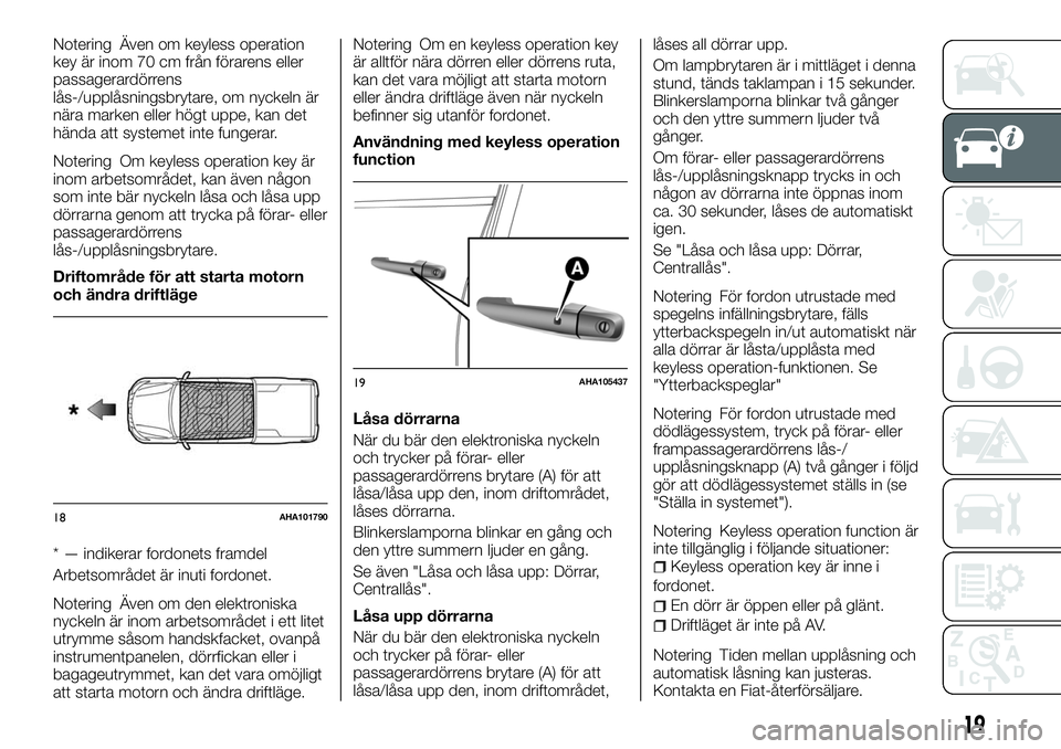 FIAT FULLBACK 2018  Drift- och underhållshandbok (in Swedish) Notering Även om keyless operation
key är inom 70 cm från förarens eller
passagerardörrens
lås-/upplåsningsbrytare, om nyckeln är
nära marken eller högt uppe, kan det
hända att systemet int