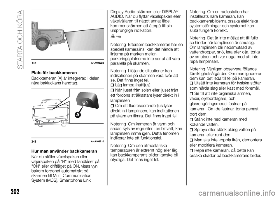 FIAT FULLBACK 2018  Drift- och underhållshandbok (in Swedish) Plats för backkameran
Backkameran (A) är integrerad i delen
nära bakluckans handtag.
Hur man använder backkameran
När du ställer växelspaken eller
väljarspaken på "R" med tändlåset 