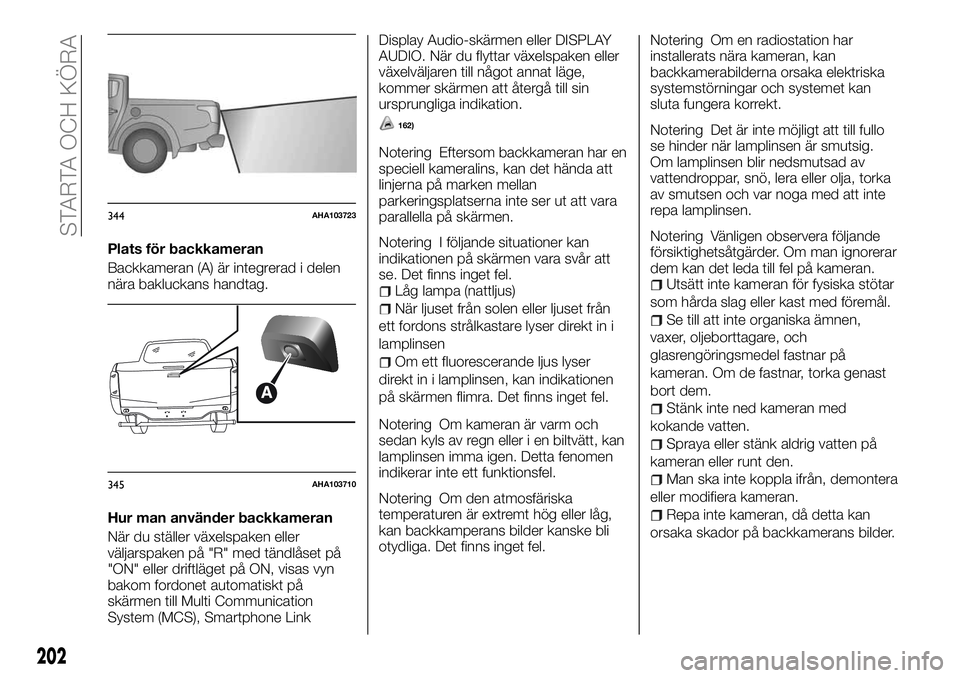 FIAT FULLBACK 2018 Drift- och underhållshandbok (in Swedish) Plats för backkameran
Backkameran (A) är integrerad i delen
nära bakluckans handtag.
Hur man använder backkameran
När du ställer växelspaken eller
väljarspaken på "R" med tändlåset FIAT FULLBACK 2018 Drift- och underhållshandbok (in Swedish) Plats för backkameran
Backkameran (A) är integrerad i delen
nära bakluckans handtag.
Hur man använder backkameran
När du ställer växelspaken eller
väljarspaken på "R" med tändlåset