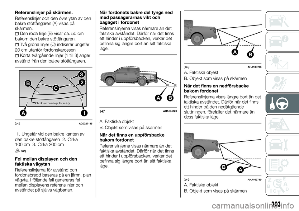 FIAT FULLBACK 2018 Drift- och underhållshandbok (in Swedish) Referenslinjer på skärmen.
Referenslinjer och den övre ytan av den
bakre stötfångaren (A) visas på
skärmen.
Den röda linje (B) visar ca. 50 cm
bakom den bakre stötfångaren.
Två gröna linje FIAT FULLBACK 2018 Drift- och underhållshandbok (in Swedish) Referenslinjer på skärmen.
Referenslinjer och den övre ytan av den
bakre stötfångaren (A) visas på
skärmen.
Den röda linje (B) visar ca. 50 cm
bakom den bakre stötfångaren.
Två gröna linje