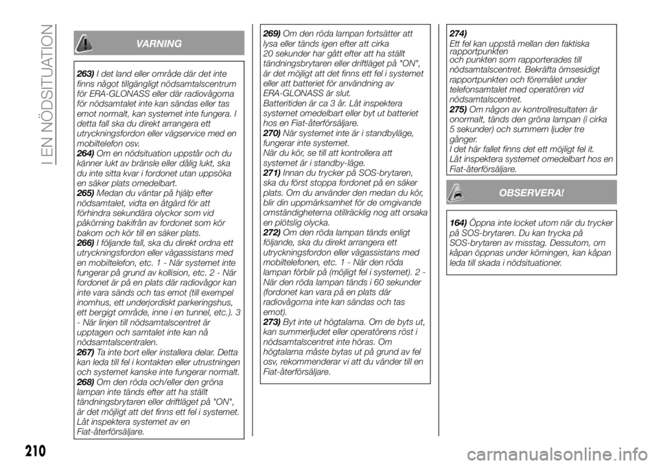 FIAT FULLBACK 2018  Drift- och underhållshandbok (in Swedish) VARNING
263)I det land eller område där det inte
finns något tillgängligt nödsamtalscentrum
för ERA-GLONASS eller där radiovågorna
för nödsamtalet inte kan sändas eller tas
emot normalt, ka