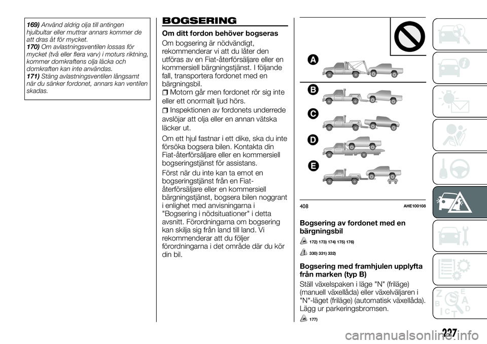 FIAT FULLBACK 2018  Drift- och underhållshandbok (in Swedish) 169)Använd aldrig olja till antingen
hjulbultar eller muttrar annars kommer de
att dras åt för mycket.
170)Om avlastningsventilen lossas för
mycket (två eller flera varv) i moturs riktning,
komme